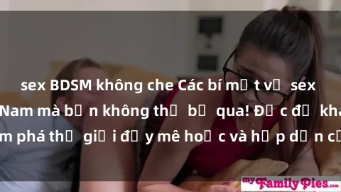 sex BDSM không che Các bí mật về sex gái sinh viên Việt Nam mà bạn không thể bỏ qua! Đọc để khám phá thế giới đầy mê hoặc và hấp dẫn của những cô gái trẻ này.