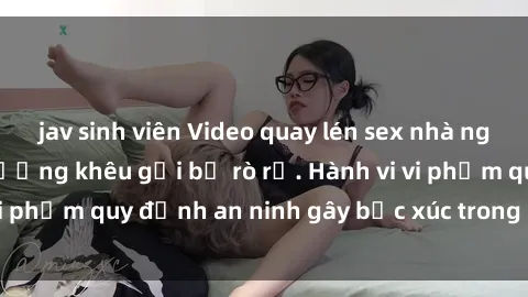 jav sinh viên Video quay lén sex nhà nghỉ gây sốc, cảnh tượng khêu gợi bị rò rỉ. Hành vi vi phạm quy định an ninh gây bức xúc trong cộng đồng.