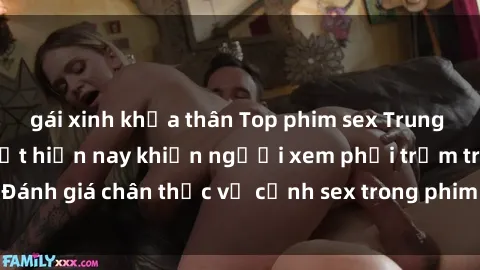 gái xinh khỏa thân Top phim sex Trung Quốc nổi tiếng nhất hiện nay khiến người xem phải trầm trồ. Đánh giá chân thực về cảnh sex trong phim Trung Quốc. Xem ngay!