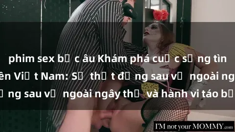 phim sex bắc âu Khám phá cuộc sống tình dục của sinh viên Việt Nam: Sự thật đằng sau vẻ ngoài ngây thơ và hành vi táo bạo
