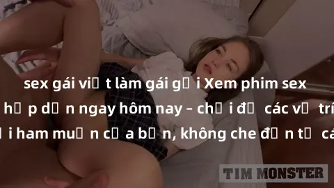 sex gái việt làm gái gọi Xem phim sex vietsub cực hot và hấp dẫn ngay hôm nay – chơi đủ các vị trí và thỏa mãn mọi ham muốn của bạn, không che đến từ các cặp đôi Việt Nam đẹp và gợi cảm.