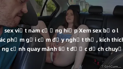 sex việt nam cưỡng hiếp Xem sex bạo lực Vietsub - Một tác phẩm gợi cảm đầy nghẹt thở, kích thích với những cảnh quay mãnh liệt được dịch chuyển và hấp dẫn trong thế giới .