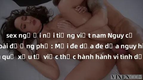 sex người nổi tiếng việt nam Nguy cơ tăng cao về sex ngoài đường phố: Mối đe dọa đe dọa nguy hiểm và hậu quả xấu từ việc thực hành hành vi tình dục không an toàn ngoài đường phố