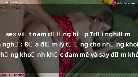 sex việt nam cưỡng hiếp Trải nghiệm mới lạ tại sex nhà nghỉ: Địa điểm lý tưởng cho những khoảnh khắc đam mê và say đắm không thể quên!