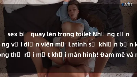 sex bị quay lén trong toilet Những cảnh quay sex nóng bỏng với diễn viên mỹ Latinh sẽ khiến bạn không thể rời mắt khỏi màn hình! Đam mê và mãnh liệt, đầy cuốn hút!