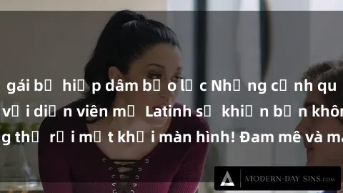gái bị hiếp dâm bạo lực Những cảnh quay sex nóng bỏng với diễn viên mỹ Latinh sẽ khiến bạn không thể rời mắt khỏi màn hình! Đam mê và mãnh liệt, đầy cuốn hút!