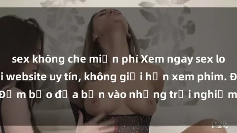sex không che miễn phí Xem ngay sex loạn luân vietsub tại website uy tín, không giới hạn xem phim. Đảm bảo đưa bạn vào những trải nghiệm thú vị và đầy kích thích.