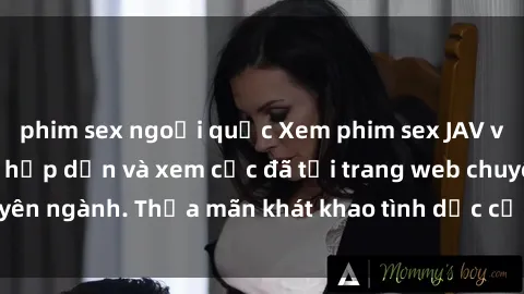phim sex ngoại quốc Xem phim sex JAV vietsub HD miễn phí hấp dẫn và xem cực đã tại trang web chuyên ngành. Thỏa mãn khát khao tình dục của bạn ngay hôm nay!