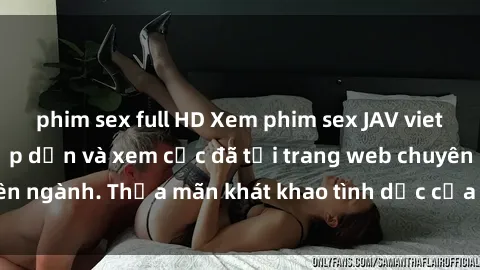 phim sex full HD Xem phim sex JAV vietsub HD miễn phí hấp dẫn và xem cực đã tại trang web chuyên ngành. Thỏa mãn khát khao tình dục của bạn ngay hôm nay!
