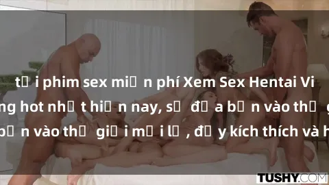 tải phim sex miễn phí Xem Sex Hentai Vietsub không che đang hot nhất hiện nay, sẽ đưa bạn vào thế giới mới lạ, đầy kích thích và hứng thú.