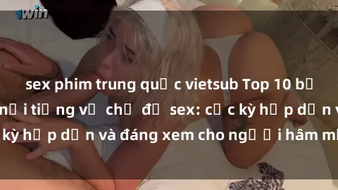 sex phim trung quốc vietsub Top 10 bộ anime không che nổi tiếng về chủ đề sex: cực kỳ hấp dẫn và đáng xem cho người hâm mộ anime!
