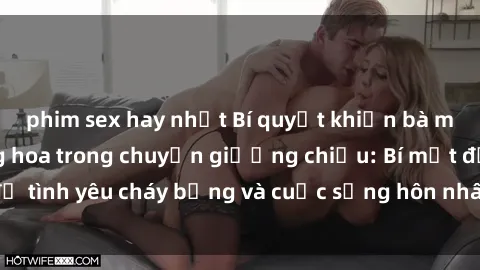 phim sex hay nhất Bí quyết khiến bà mẹ Việt Nam thăng hoa trong chuyện giường chiếu: Bí mật để tình yêu cháy bỏng và cuộc sống hôn nhân thêm sung sướng.