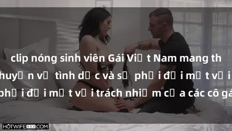 clip nóng sinh viên Gái Việt Nam mang thai khi còn trẻ: Câu chuyện về tình dục và sự phải đối mặt với trách nhiệm của các cô gái trẻ.
