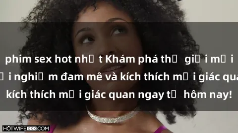 phim sex hot nhất Khám phá thế giới mới của sex online: trải nghiệm đam mê và kích thích mọi giác quan ngay từ hôm nay!