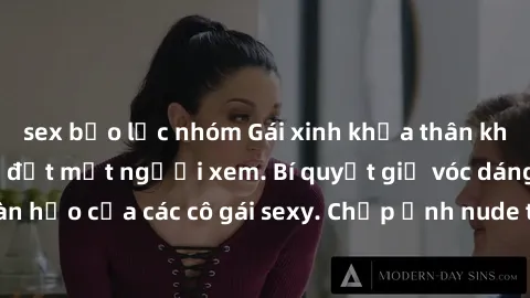 sex bạo lực nhóm Gái xinh khỏa thân khoe dáng nóng bỏng đốt mắt người xem. Bí quyết giữ vóc dáng hoàn hảo của các cô gái sexy. Chụp ảnh nude tự tin không sợ lộ hàng.