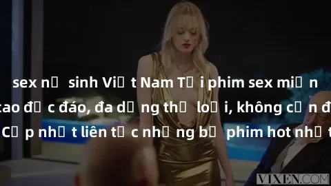 sex nữ sinh Việt Nam Tải phim sex miễn phí chất lượng cao độc đáo, đa dạng thể loại, không cần đăng ký tài khoản. Cập nhật liên tục những bộ phim hot nhất trên thị trường. Sự lựa chọn hàng đầu cho ngư