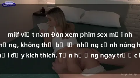 milf việt nam Đón xem phim sex mới nhất đang hot trên mạng, không thể bỏ lỡ những cảnh nóng hổi đầy kích thích. Tận hưởng ngay trước khi bị xoá chóng mặt!