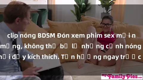 clip nóng BDSM Đón xem phim sex mới nhất đang hot trên mạng, không thể bỏ lỡ những cảnh nóng hổi đầy kích thích. Tận hưởng ngay trước khi bị xoá chóng mặt!