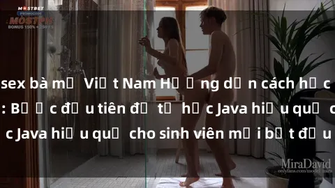 sex bà mẹ Việt Nam Hướng dẫn cách học Java cho sinh viên: Bước đầu tiên để tự học Java hiệu quả cho sinh viên mới bắt đầu là gì?