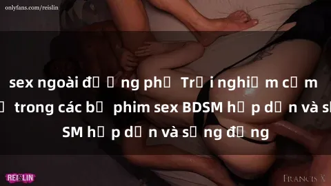 sex ngoài đường phố Trải nghiệm cảm giác mới lạ trong các bộ phim sex BDSM hấp dẫn và sống động