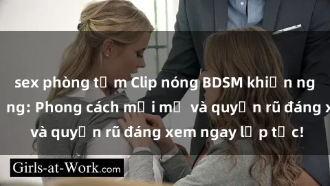 sex phòng tắm Clip nóng BDSM khiến người xem phát cuồng: Phong cách mới mẻ và quyến rũ đáng xem ngay lập tức!