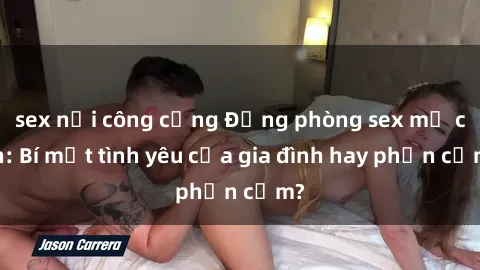 sex nơi công cộng Động phòng sex mẹ con: Bí mật tình yêu của gia đình hay phản cảm?