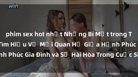 phim sex hot nhất Những Bí Mật trong Tình Dục Gia Đình: Tìm Hiểu Về Mối Quan Hệ Giữa Hạnh Phúc Gia Đình và Sự Hài Hòa Trong Cuộc Sống Tình Dục
