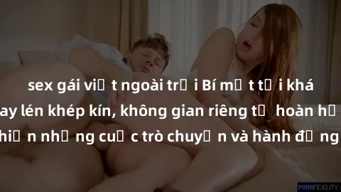 sex gái việt ngoài trời Bí mật tại khách sạn: Phòng quay lén khép kín, không gian riêng tư hoàn hảo để thực hiện những cuộc trò chuyện và hành động không bị người khác phát hiện.