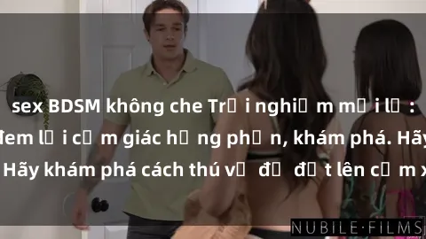sex BDSM không che Trải nghiệm mới lạ: Sex trong xe hơi đem lại cảm giác hưng phấn, khám phá. Hãy khám phá cách thú vị để đốt lên cảm xúc trong cuộc tình!