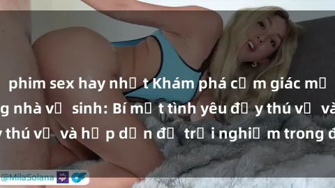 phim sex hay nhất Khám phá cảm giác mới mẻ với sex trong nhà vệ sinh: Bí mật tình yêu đầy thú vị và hấp dẫn để trải nghiệm trong đêm hôm nay!
