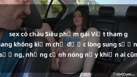 sex cô cháu Siêu phẩm gái Việt tham gia trong buổi gangbang không kiềm chế được lòng sung sướng, những cảnh nóng nảy khiến ai cũng phải mãn nhãn