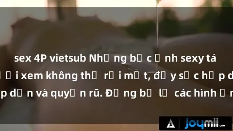 sex 4P vietsub Những bức ảnh sexy tá gợi cảm khiến người xem không thể rời mắt, đầy sức hấp dẫn và quyến rũ. Đừng bỏ lỡ các hình ảnh nóng bỏng này!