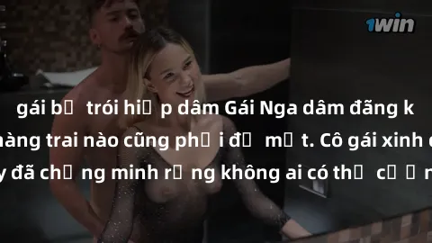 gái bị trói hiếp dâm Gái Nga dâm đãng khiến tim bất cứ chàng trai nào cũng phải đỏ mặt. Cô gái xinh đẹp này đã chứng minh rằng không ai có thể cưỡng lại khi cô làm tình đắm say.