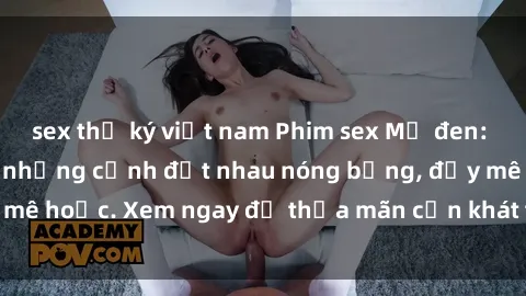 sex thư ký việt nam Phim sex Mỹ đen: phút mãnh liệt với những cảnh địt nhau nóng bỏng, đầy mê hoặc. Xem ngay để thỏa mãn cơn khát tình dục của bạn!