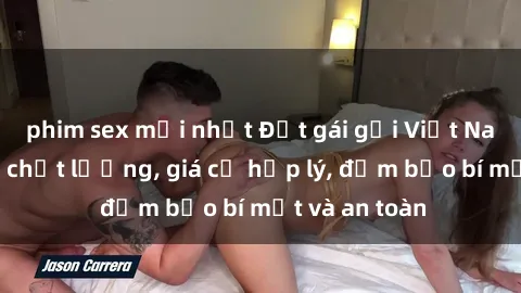 phim sex mới nhất Đặt gái gọi Việt Nam: Dịch vụ chất lượng, giá cả hợp lý, đảm bảo bí mật và an toàn