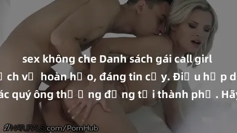sex không che Danh sách gái call girl vip chất lượng, dịch vụ hoàn hảo, đáng tin cậy. Điều hấp dẫn cho các quý ông thượng đẳng tại thành phố. Hãy nhấc máy và đặt lịch ngay!