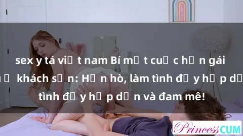 sex y tá việt nam Bí mật cuộc hẹn gái Việt lần đầu ở khách sạn: Hẹn hò, làm tình đầy hấp dẫn và đam mê!