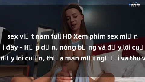 sex việt nam full HD Xem phim sex miễn phí online ngay tại đây – Hấp dẫn, nóng bỏng và đầy lôi cuốn, thỏa mãn mọi người và thú vui của bạn!