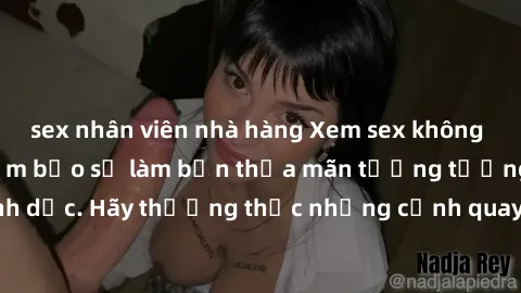 sex nhân viên nhà hàng Xem sex không che HD miễn phí đảm bảo sẽ làm bạn thỏa mãn tưởng tượng và nhu cầu tình dục. Hãy thưởng thức những cảnh quay hấp dẫn và mãnh liệt ngay bây giờ!