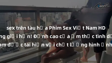 sex trên tàu hỏa Phim Sex Việt Nam HD - Xem ngay và không giới hạn! Đỉnh cao của ẩm thực tình dục Việt Nam được tái hiện với chất lượng hình ảnh sắc nét. Hãy thưởng thức ngay!