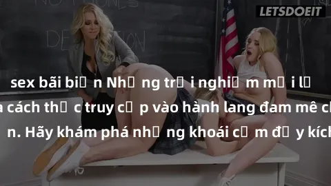 sex bãi biển Những trải nghiệm mới lạ với sex tập thể và cách thức truy cập vào hành lang đam mê của bạn. Hãy khám phá những khoái cảm đầy kích thích với tập thể hấp dẫn!