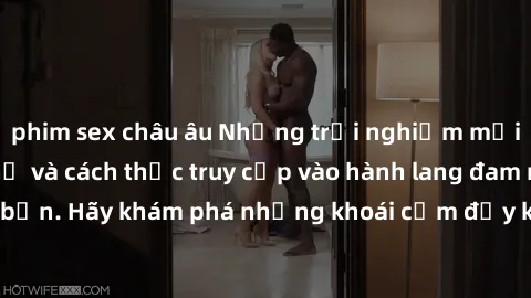 phim sex châu âu Những trải nghiệm mới lạ với sex tập thể và cách thức truy cập vào hành lang đam mê của bạn. Hãy khám phá những khoái cảm đầy kích thích với tập thể hấp dẫn!