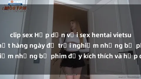 clip sex Hấp dẫn với sex hentai vietsub mới nhất, cập nhật hàng ngày để trải nghiệm những bộ phim đầy kích thích và hấp dẫn.