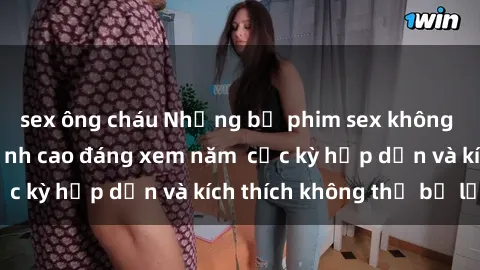 sex ông cháu Những bộ phim sex không che Nhật Bản đỉnh cao đáng xem năm  cực kỳ hấp dẫn và kích thích không thể bỏ lỡ!